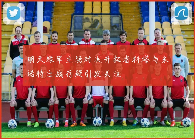 明天绿军主场对决开拓者科塔与米诺特出战存疑引发关注